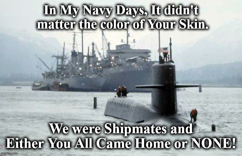 boat | In My Navy Days, It didn't  matter the color of Your Skin. We were Shipmates and Either You All Came Home or NONE! | image tagged in boat | made w/ Imgflip meme maker