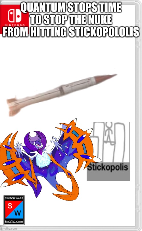 She pulled a “Dio” on us | QUANTUM STOPS TIME TO STOP THE NUKE FROM HITTING STICKOPOLOLIS | image tagged in switch wars template | made w/ Imgflip meme maker