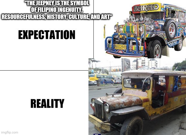 “THE JEEPNEY IS THE SYMBOL OF FILIPINO INGENUITY, RESOURCEFULNESS, HISTORY, CULTURE, AND ART“ | made w/ Imgflip meme maker