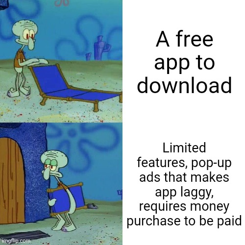 In-app purchase sucks | A free app to download; Limited features, pop-up ads that makes app laggy, requires money purchase to be paid | image tagged in squidward chair,squidward,spongebob,apps,ads,download | made w/ Imgflip meme maker