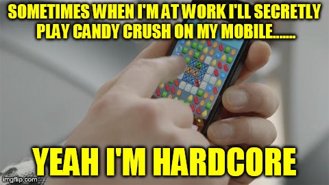 Hardcore Crush  | image tagged in funny,candy crush,hardcore | made w/ Imgflip meme maker
