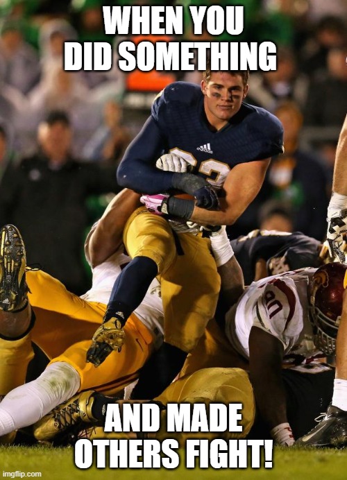 Photogenic College Football Player Meme | WHEN YOU DID SOMETHING; AND MADE OTHERS FIGHT! | image tagged in memes,photogenic college football player | made w/ Imgflip meme maker