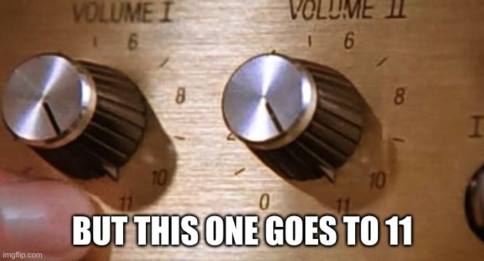 Spinal Tap These Amps go up to Eleven |  BUT THIS ONE GOES TO 11 | image tagged in spinal tap these amps go up to eleven | made w/ Imgflip meme maker