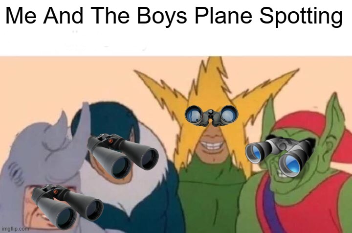 Me And The Boys Plane Spotting | Me And The Boys Plane Spotting | image tagged in memes,me and the boys | made w/ Imgflip meme maker