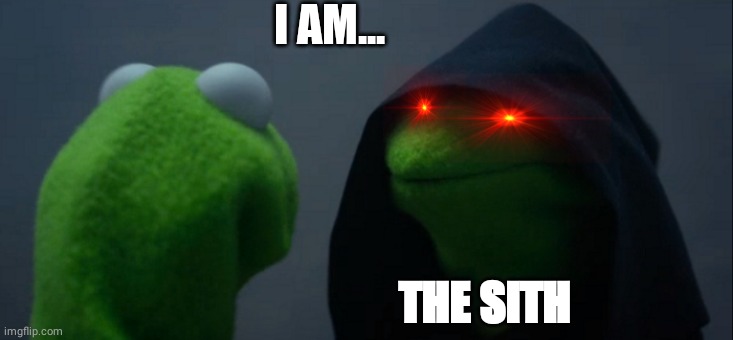 Evil Kermit | I AM... THE SITH | image tagged in memes,evil kermit | made w/ Imgflip meme maker