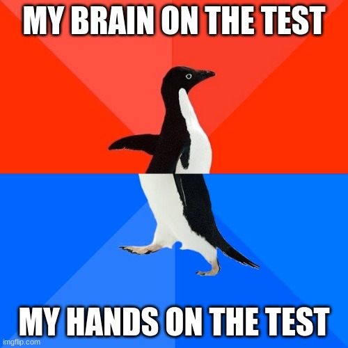 Socially Awesome Awkward Penguin Meme | MY BRAIN ON THE TEST; MY HANDS ON THE TEST | image tagged in memes,socially awesome awkward penguin | made w/ Imgflip meme maker