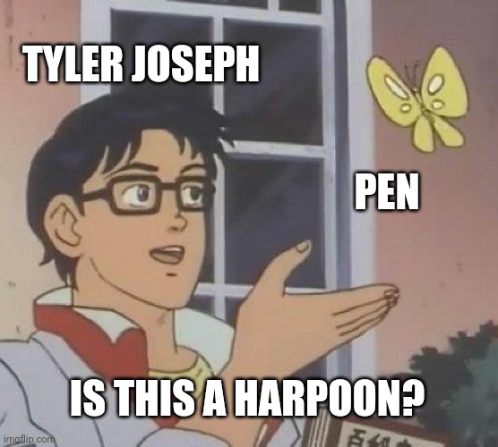 iLl stay AWAKE CAUSE THE DARKS NOT TAKING PRISONERS TONITE | TYLER JOSEPH; PEN; IS THIS A HARPOON? | image tagged in memes,is this a pigeon,twenty one pilots | made w/ Imgflip meme maker