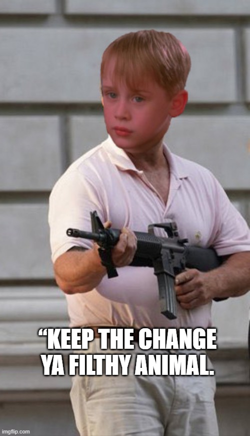 home alone | “KEEP THE CHANGE YA FILTHY ANIMAL. | image tagged in fun | made w/ Imgflip meme maker