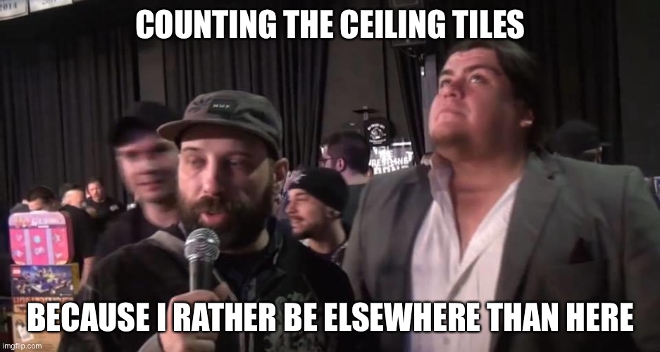 Can I be elsewhere? | COUNTING THE CEILING TILES; BECAUSE I RATHER BE ELSEWHERE THAN HERE | image tagged in when,introvert problems | made w/ Imgflip meme maker
