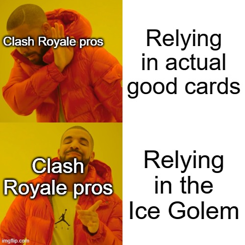 Drake Hotline Bling | Relying in actual good cards; Clash Royale pros; Relying in the Ice Golem; Clash Royale pros | image tagged in memes,drake hotline bling | made w/ Imgflip meme maker