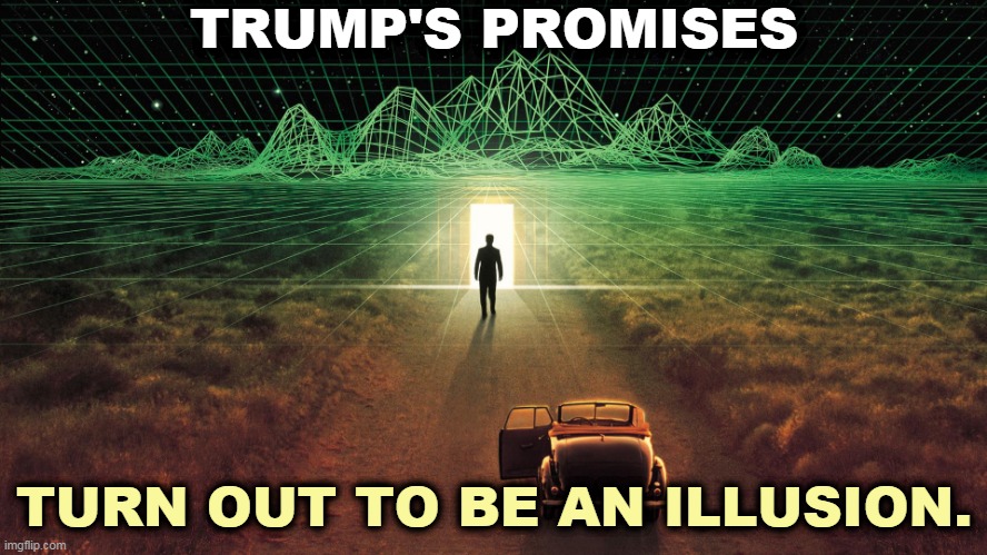 TRUMP'S PROMISES; TURN OUT TO BE AN ILLUSION. | image tagged in trump,promises,illusion,lies,false,fake | made w/ Imgflip meme maker