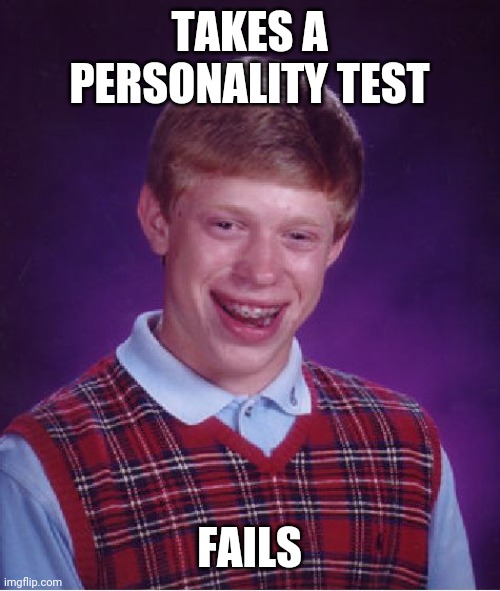 Bad Luck Brian Meme | TAKES A PERSONALITY TEST FAILS | image tagged in memes,bad luck brian | made w/ Imgflip meme maker