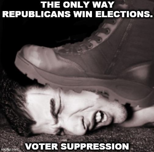 THE ONLY WAY REPUBLICANS WIN ELECTIONS. VOTER SUPPRESSION | image tagged in republicans,gop,elections,cheat,bully,lie | made w/ Imgflip meme maker