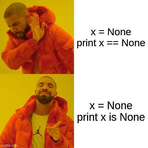 Drake Hotline Bling Meme | x = None

print x == None; x = None

print x is None | image tagged in memes,drake hotline bling | made w/ Imgflip meme maker