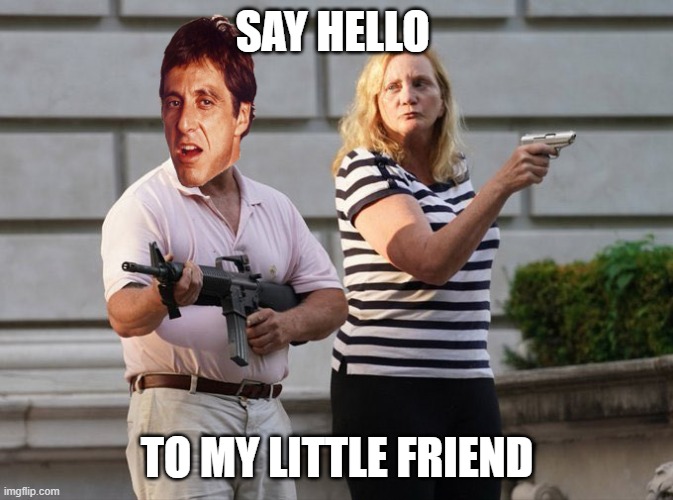 SCARFACE | SAY HELLO; TO MY LITTLE FRIEND | image tagged in funny | made w/ Imgflip meme maker