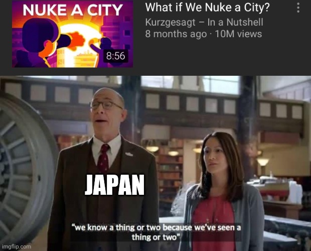 JAPAN | image tagged in we know a thing or two because we've seen a thing or two,memes,funny memes | made w/ Imgflip meme maker