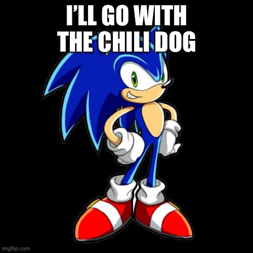 You're Too Slow Sonic Meme | I’LL GO WITH THE CHILI DOG | image tagged in memes,you're too slow sonic | made w/ Imgflip meme maker