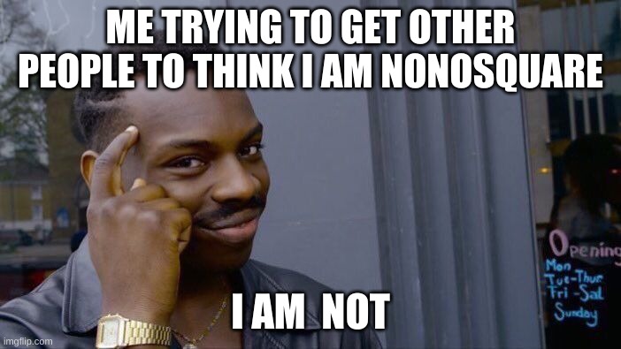 Roll Safe Think About It Meme | ME TRYING TO GET OTHER PEOPLE TO THINK I AM NONOSQUARE; I AM  NOT | image tagged in memes,roll safe think about it | made w/ Imgflip meme maker