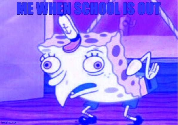 I am a changed person | ME WHEN SCHOOL IS OUT | image tagged in memes,mocking spongebob | made w/ Imgflip meme maker