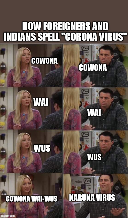 Friends Joey teached french | HOW FOREIGNERS AND INDIANS SPELL "CORONA VIRUS"; COWONA; COWONA; WAI; WAI; WUS; WUS; COWONA WAI-WUS; KARUNA VIRUS | image tagged in friends joey teached french,coronavirus,indians,memes,lol | made w/ Imgflip meme maker