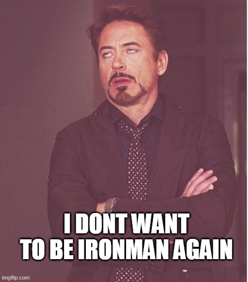 Face You Make Robert Downey Jr | I DONT WANT TO BE IRONMAN AGAIN | image tagged in memes,funny | made w/ Imgflip meme maker