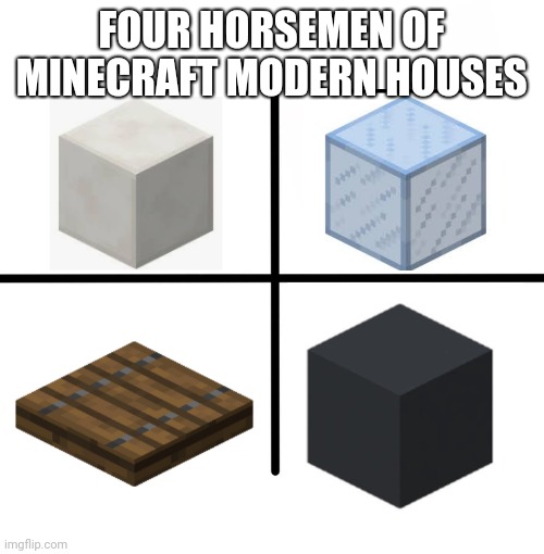Modern houses | FOUR HORSEMEN OF MINECRAFT MODERN HOUSES | image tagged in memes,blank starter pack | made w/ Imgflip meme maker