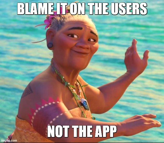 BLAME IT ON THE USERS NOT THE APP | image tagged in moana grandmother | made w/ Imgflip meme maker