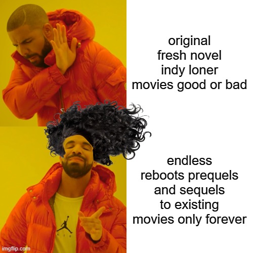 Drake Hotline Bling Meme | original fresh novel indy loner movies good or bad endless reboots prequels and sequels to existing movies only forever | image tagged in memes,drake hotline bling | made w/ Imgflip meme maker
