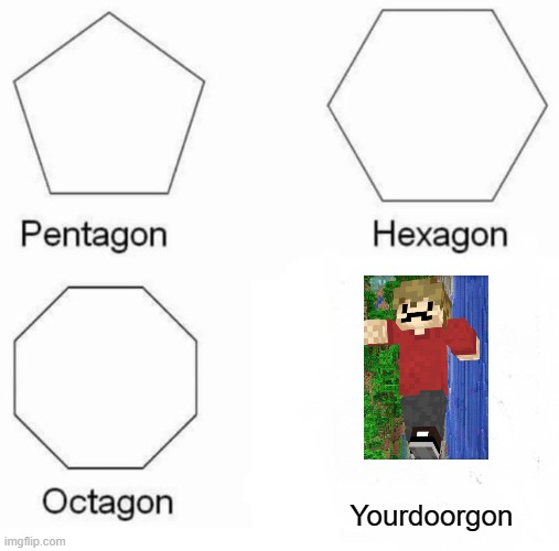 Yourdoordefinetlygon | Yourdoorgon | image tagged in memes,pentagon hexagon octagon | made w/ Imgflip meme maker