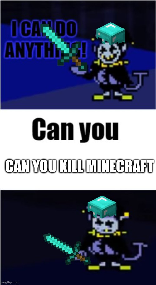 I Can Do Anything | CAN YOU KILL MINECRAFT | image tagged in i can do anything | made w/ Imgflip meme maker