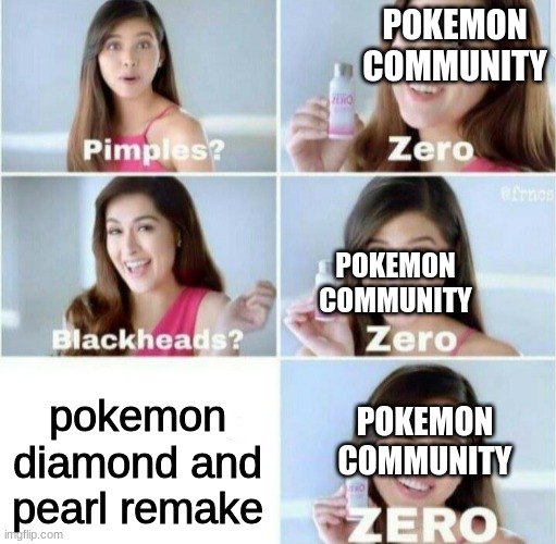 just do the remake of diamond and pearl already | POKEMON COMMUNITY; POKEMON COMMUNITY; pokemon diamond and pearl remake; POKEMON COMMUNITY | image tagged in pimples zero,pokemon | made w/ Imgflip meme maker