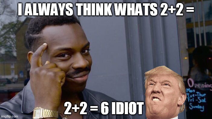 Roll Safe Think About It | I ALWAYS THINK WHATS 2+2 =; 2+2 = 6 IDIOT | image tagged in memes,funny | made w/ Imgflip meme maker