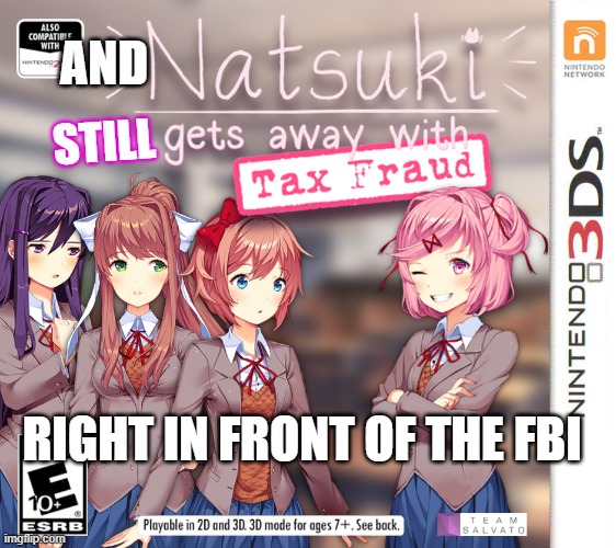 Natsuki gets away with tax fraud | AND STILL RIGHT IN FRONT OF THE FBI | image tagged in natsuki gets away with tax fraud | made w/ Imgflip meme maker