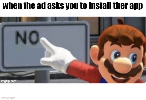 mario no sign |  when the ad asks you to install ther app | image tagged in mario no sign | made w/ Imgflip meme maker