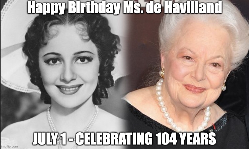 Olivia de Havilland Birthday July 1, 2020 | Happy Birthday Ms. de Havilland; JULY 1 - CELEBRATING 104 YEARS | image tagged in olivia de havilland birthday,olivia de havilland,two pandemics,old hollywood,hollywood legend | made w/ Imgflip meme maker