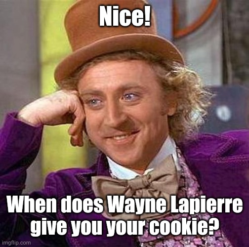 Creepy Condescending Wonka Meme | Nice! When does Wayne Lapierre give you your cookie? | image tagged in memes,creepy condescending wonka | made w/ Imgflip meme maker