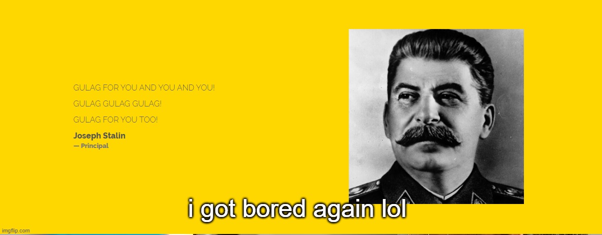 i got bored again lol | image tagged in communism,joseph stalin | made w/ Imgflip meme maker