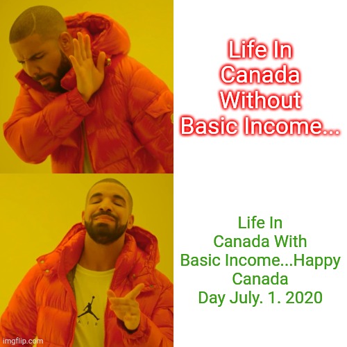 Life In Canada Without Basic Income... | Life In Canada Without Basic Income... Life In Canada With Basic Income...Happy Canada Day July. 1. 2020 | image tagged in memes,drake hotline bling,canada day,oh canada | made w/ Imgflip meme maker