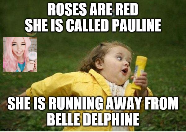 Chubby Bubbles Girl | ROSES ARE RED
SHE IS CALLED PAULINE; SHE IS RUNNING AWAY FROM
BELLE DELPHINE | image tagged in memes,chubby bubbles girl | made w/ Imgflip meme maker