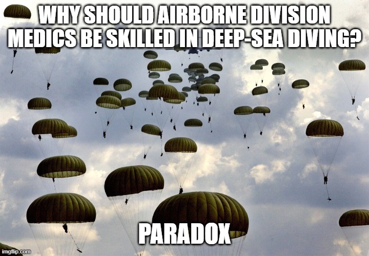 U.S. Army Paratroopers | WHY SHOULD AIRBORNE DIVISION MEDICS BE SKILLED IN DEEP-SEA DIVING? PARADOX | image tagged in us army paratroopers | made w/ Imgflip meme maker