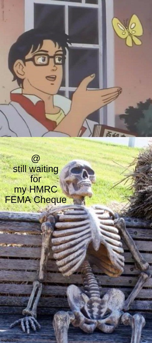 hmrc | @ still waiting for my HMRC FEMA Cheque | image tagged in memes,is this a pigeon,hmrc,copy,cussid 19,parliament | made w/ Imgflip meme maker