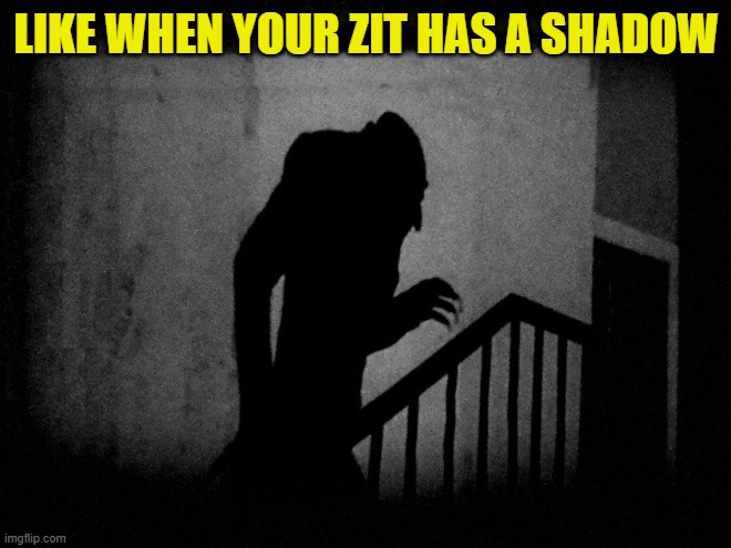 only the shadow knows | LIKE WHEN YOUR ZIT HAS A SHADOW | image tagged in zit,shadow | made w/ Imgflip meme maker