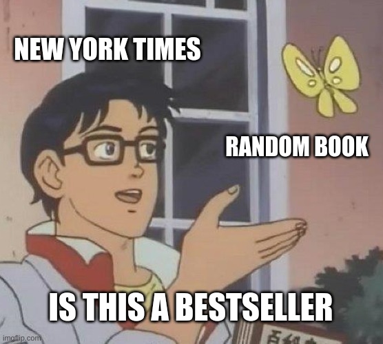 Best seller question mark???? | NEW YORK TIMES; RANDOM BOOK; IS THIS A BESTSELLER | image tagged in memes,is this a pigeon | made w/ Imgflip meme maker