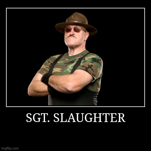 Sgt. Slaughter | image tagged in demotivationals,wwe,sgt slaughter | made w/ Imgflip demotivational maker