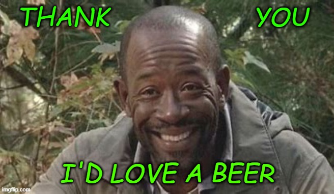 THANK                   YOU; I'D LOVE A BEER | made w/ Imgflip meme maker