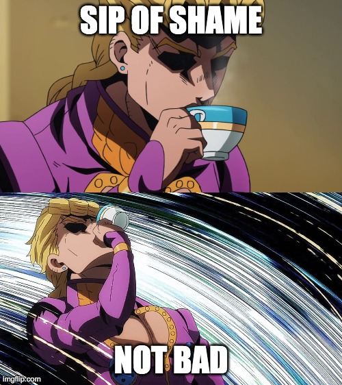 Giorno Sips Tea | SIP OF SHAME; NOT BAD | image tagged in giorno sips tea | made w/ Imgflip meme maker