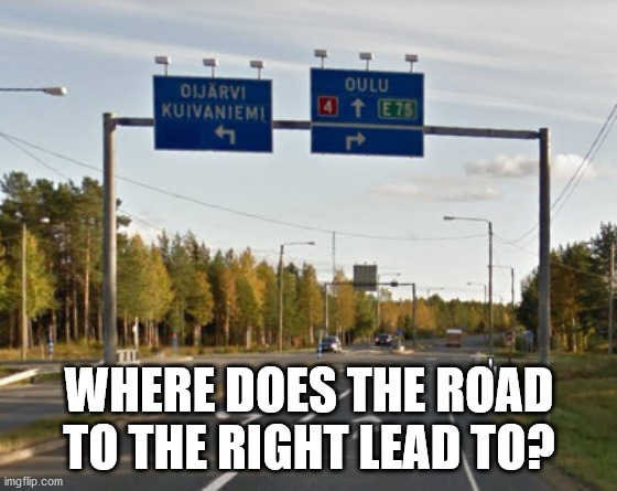 WHERE DOES THE ROAD TO THE RIGHT LEAD TO? | made w/ Imgflip meme maker