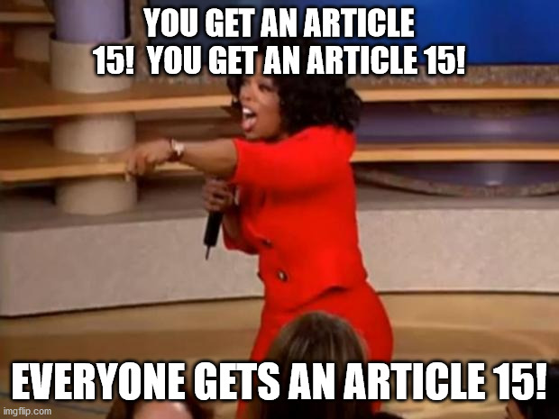 Article 15 | YOU GET AN ARTICLE 15!  YOU GET AN ARTICLE 15! EVERYONE GETS AN ARTICLE 15! | image tagged in oprah - you get a car | made w/ Imgflip meme maker