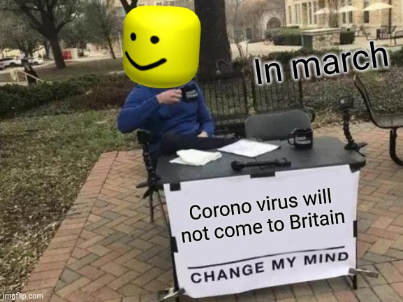 Change My Mind Meme | In march; Corono virus will not come to Britain | image tagged in memes,change my mind | made w/ Imgflip meme maker
