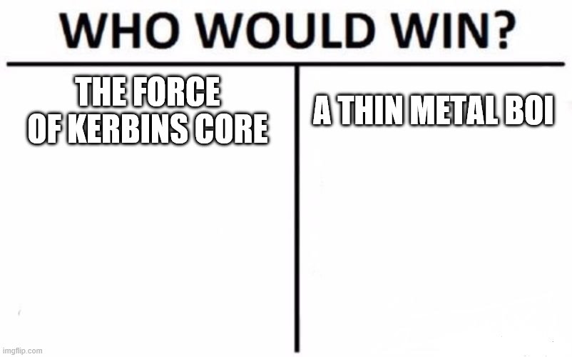 Who Would Win? | THE FORCE OF KERBINS CORE; A THIN METAL BOI | image tagged in memes,who would win,ksp,mods | made w/ Imgflip meme maker